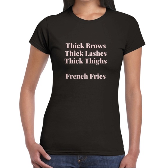 Tops - Large fitting T Shirt Thick Brows Thick Lashes Thick Thighs French Fries